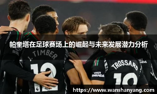 帕奎塔在足球赛场上的崛起与未来发展潜力分析